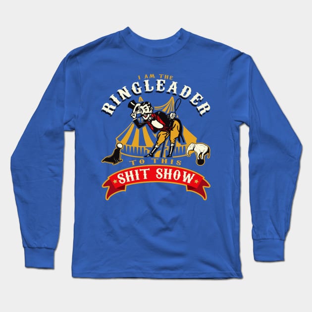 I'm The Ringleader To This Sh*t Show Long Sleeve T-Shirt by Alema Art